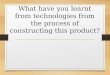 What have you learnt from technologies from the