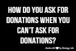 How do you ask for donation when you can't ask for donations?