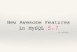 New awesome features in MySQL 5.7