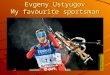 Evgeny Ustyugov – My favourite sportsman