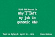 Why i left my job in genomics R&D - Lunteren - april 18 - 2016