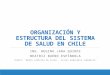 Clase n°4 organizacion y estructura sistema de salud de chile 01 09_16