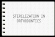 Sterlization in orthodontics