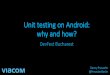 Unit Testing on Android: why and how? DevFest Romania, Bucharest 2016