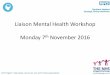Liaison Mental Health Workshop Monday 7th November 2016