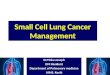 Small Cell Lung Cancer Management by Dr.Tinku Joseph