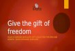Give the gift of freedom