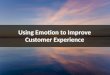 Using Emotion to Improve Customer Experience