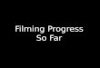 Filming progress