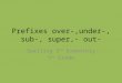 Prefixes over ,under-, sub-, super