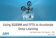 "Using SGEMM and FFTs to Accelerate Deep Learning," a Presentation from ARM