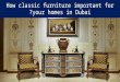 How classic furniture is important for your homes in Dubai?