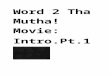 Word 2 tha mutha.movie.intro.pt.1.mini.series.html.doc