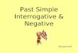 Past Simple: Negative and Interrogative