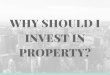 Why should I invest in property?