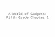 Fifth grade chapter one a world of gadgets
