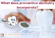 What does preventive dentistry incorporate