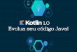 Kotlin - Evolua seu código Java (TDC-2016) Alex Magalhaes