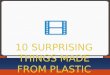 10 surprising things made from plastic