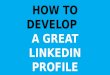 How To Develop A Great LinkedIn Profile