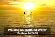 Walking on Troubled Water