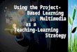 Lesson 16: Using the Project-Based Learning Multimedia as a Teaching-Learning Strategy