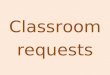 Classroom requests