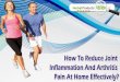 How To Reduce Joint Inflammation And Arthritis Pain At Home Effectively?