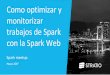 Meetup: Cómo monitorizar y optimizar procesos de Spark usando la Spark Web - 28 de Marzo 2017
