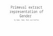 Primeval extract representation of gender