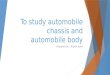 To study automobile chassis and automobile body