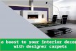 Give a boost to your interior decoration with designer carpets