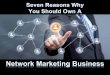 Seven Reasons Why You Should Own A Network Marketing Business