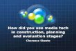 How did you use media tech in construction, planning and evaluation stages?