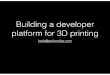 Building a developer platforms for 3D printing