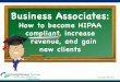 Business Associates: How to become HIPAA compliant, increase revenue, and gain new clients