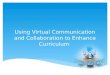 Using Virtual Communication and Collaboration to Enhance Curriculum