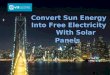 Convert Sun Energy Into Free Electricity With Solar Panels