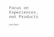 Focus on Experiences, not Products