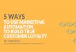5 Ways to Use Marketing Automation to Build True Customer Loyalty