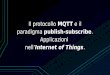 Il protocollo MQTT e il paradigma publish-subscribe. Applicazioni nell'Internet of Things