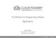 Cloud foundry: The Platform for Forging Cloud Native Applications