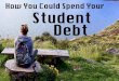How You Could Spend Your Student Debt
