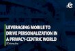 Leveraging Mobile to Drive Personalization in a Privacy-Centric World