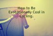 How to be acceptionally cool in cycling