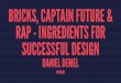 Bricks, Captain Future and Rap - Ingredients for Successful Design