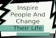 How To Inspire People and Change Their Life