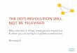 The (IOT) Revolution Will Not Be Televised