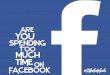 Are You Spending Too Much Time On Facebook