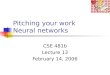 Pitching your work Neural networks CSE 481b Lecture 13 February 14, 2006